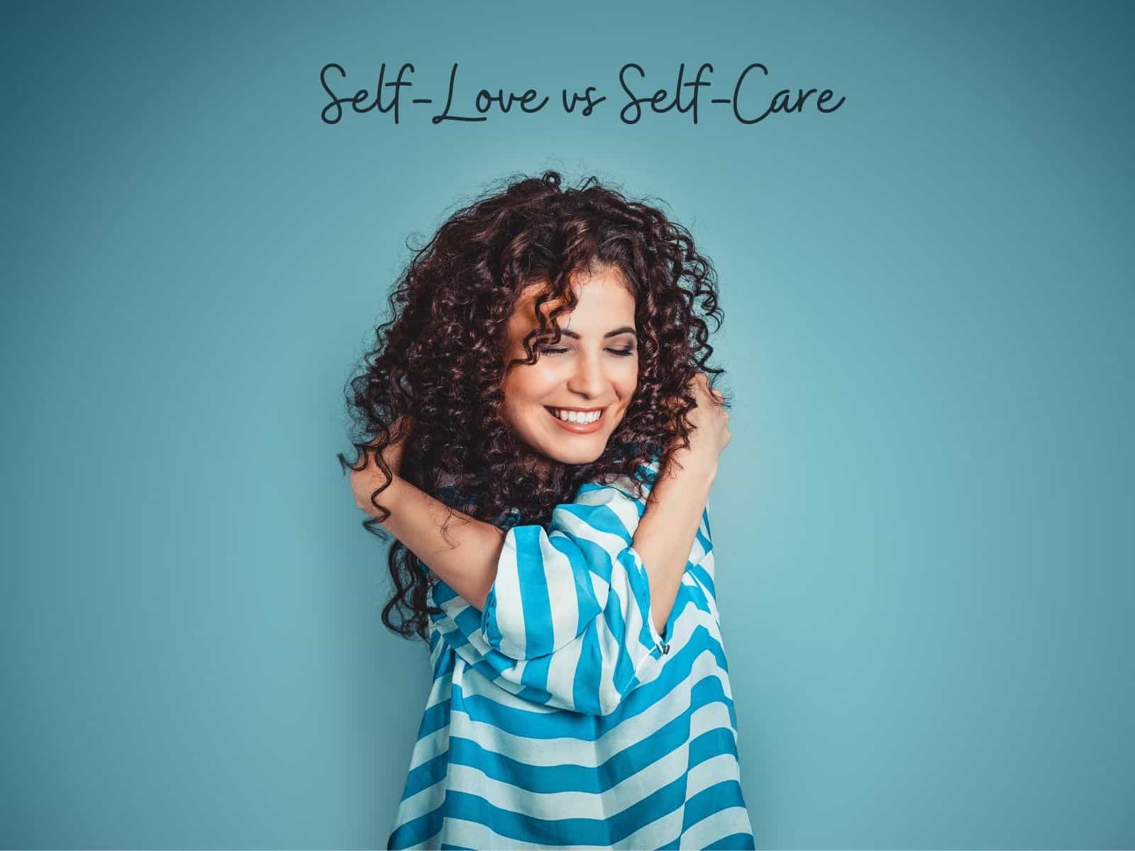 Self-Love vs. Self-Care: The Difference and Why it Matters